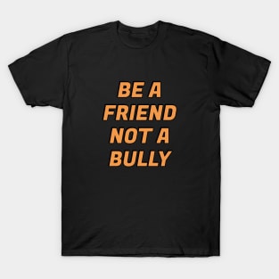 Be A Friend Not A Bully - Be kind T-Shirt